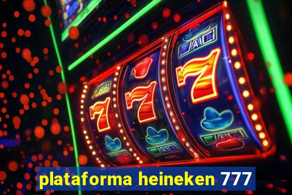 plataforma heineken 777